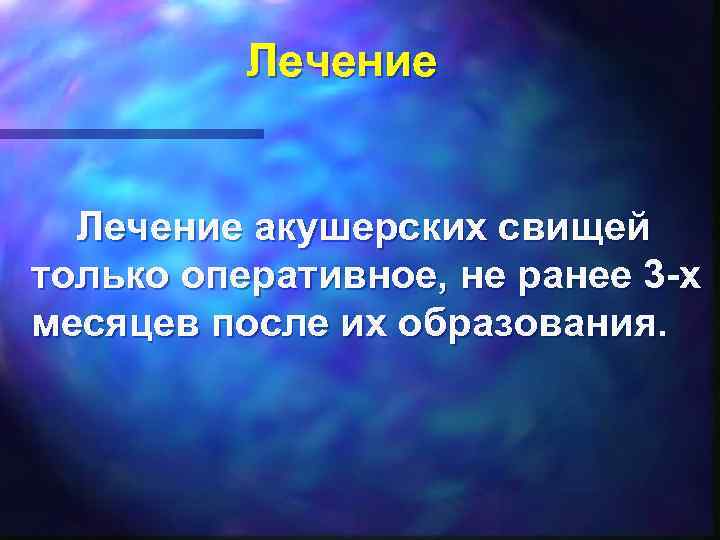 Лечение акушерских свищей только оперативное, не ранее 3 -х месяцев после их образования. 