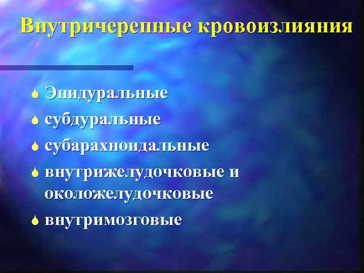 Внутричерепные кровоизлияния S Эпидуральные S субарахноидальные S внутрижелудочковые и околожелудочковые S внутримозговые 