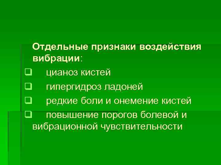 Отдельные признаки воздействия вибрации: q цианоз кистей q гипергидроз ладоней q редкие боли и