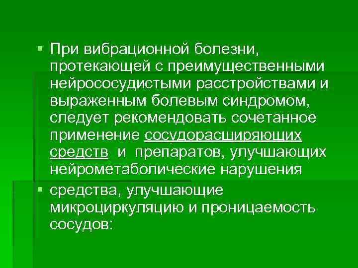 § При вибрационной болезни, протекающей с преимущественными нейрососудистыми расстройствами и выраженным болевым синдромом, следует