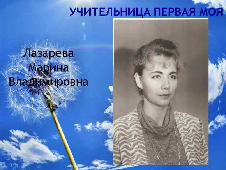 УЧИТЕЛЬНИЦА ПЕРВАЯ МОЯ Лазарева Марина Владимировна 