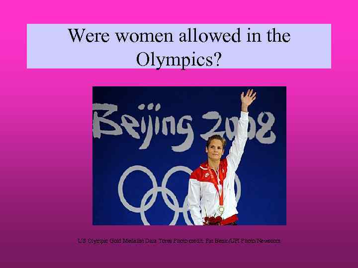 Were women allowed in the Olympics? US Olympic Gold Medalist Dara Tores Photo credit: