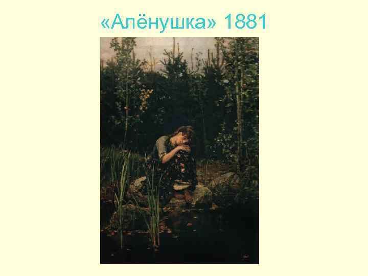  «Алёнушка» 1881 