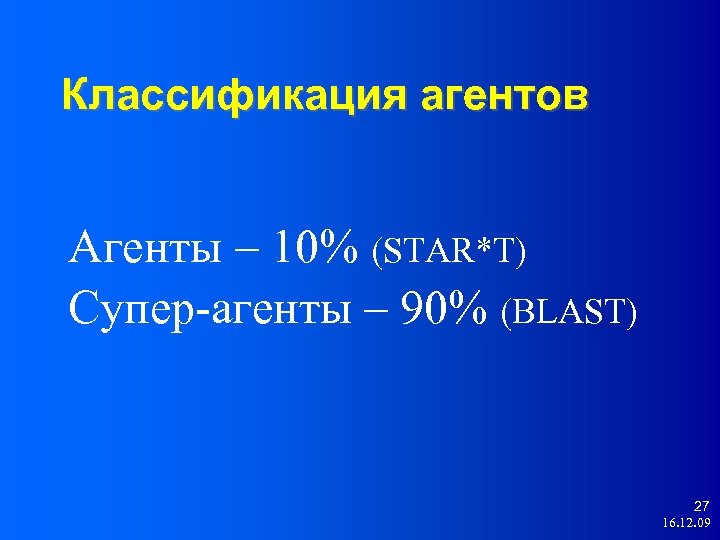 Классификация агентов Агенты – 10% (STAR*T) Супер-агенты – 90% (BLAST) 27 16. 12. 09