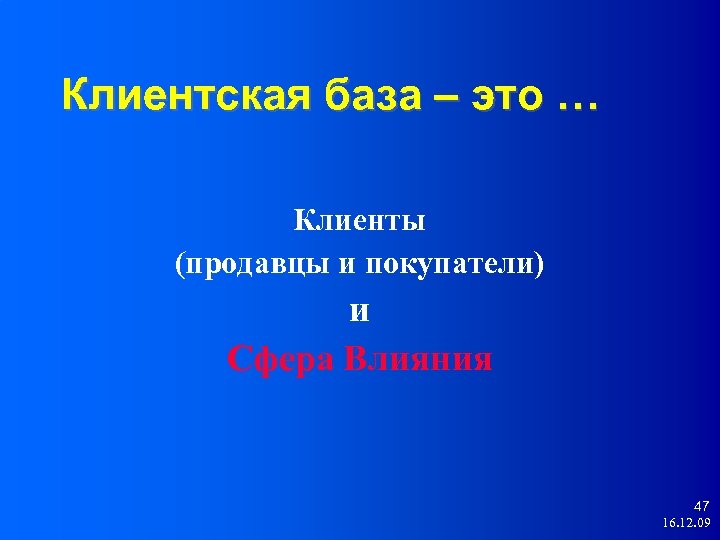 Клиентская база – это … Клиенты (продавцы и покупатели) и Сфера Влияния 47 16.
