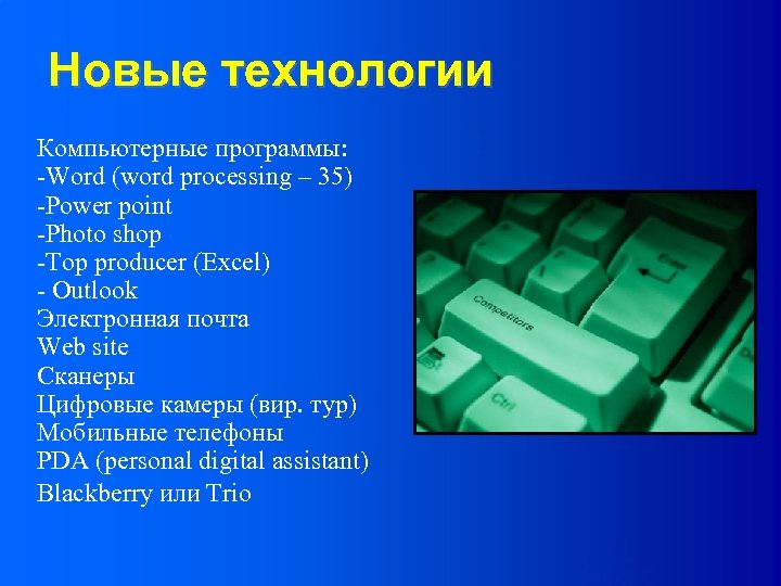Новые технологии Компьютерные программы: -Word (word processing – 35) -Power point -Photo shop -Тор
