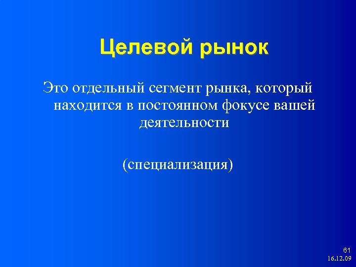 Целевой рынок Это отдельный сегмент рынка, который находится в постоянном фокусе вашей деятельности (специализация)