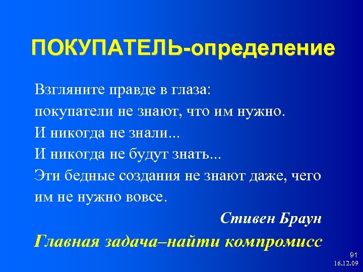 ПОКУПАТЕЛЬ-определение Взгляните правде в глаза: покупатели не знают, что им нужно. И никогда не