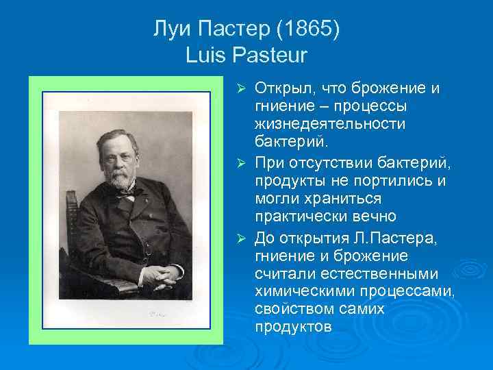 Луи Пастер (1865) Luis Pasteur Открыл, что брожение и гниение – процессы жизнедеятельности бактерий.