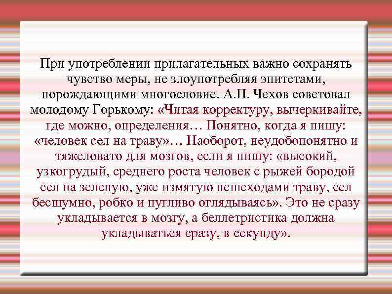 При употреблении прилагательных важно сохранять чувство меры, не злоупотребляя эпитетами, порождающими многословие. А. П.
