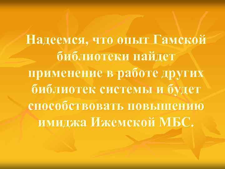 Надеемся, что опыт Гамской библиотеки найдет применение в работе других библиотек системы и будет