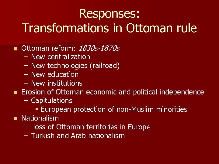 Responses: Transformations in Ottoman rule Ottoman reform: 1830 s-1870 s – New centralization –