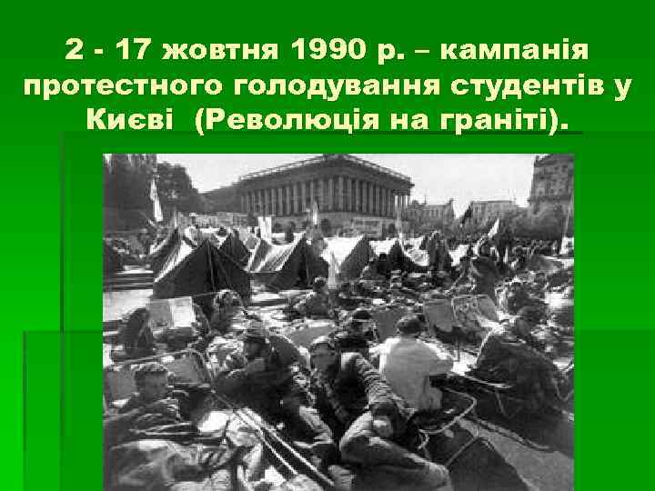 2 - 17 жовтня 1990 р. – кампанія протестного голодування студентів у Києві (Революція