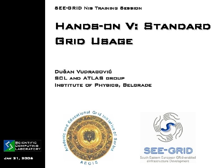 SEE-GRID Nis Training Session Hands-on V: Standard Grid Usage Dušan Vudragović SCL and ATLAS