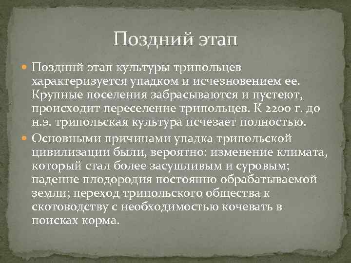 Поздний этап культуры трипольцев характеризуется упадком и исчезновением ее. Крупные поселения забрасываются и пустеют,