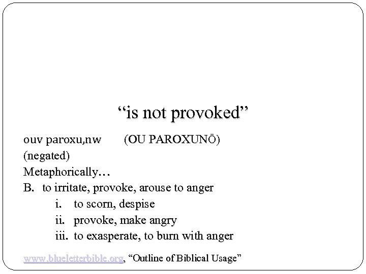 “is not provoked” ouv paroxu, nw (OU PAROXUNŌ) (negated) Metaphorically… B. to irritate, provoke,