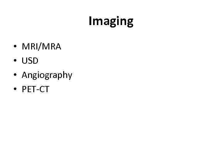 Imaging • • MRI/MRA USD Angiography PET-CT 