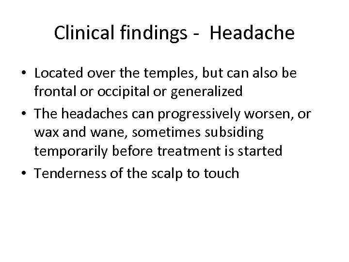 Clinical findings - Headache • Located over the temples, but can also be frontal