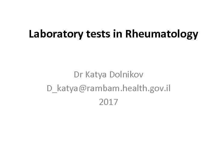 Laboratory tests in Rheumatology Dr Katya Dolnikov D_katya@rambam. health. gov. il 2017 