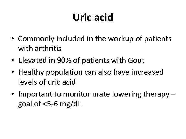 Uric acid • Commonly included in the workup of patients with arthritis • Elevated