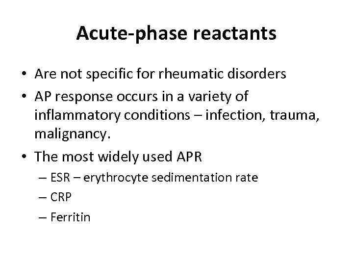 Acute-phase reactants • Are not specific for rheumatic disorders • AP response occurs in