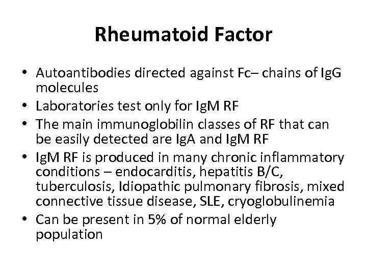 Rheumatoid Factor • Autoantibodies directed against Fc– chains of Ig. G molecules • Laboratories