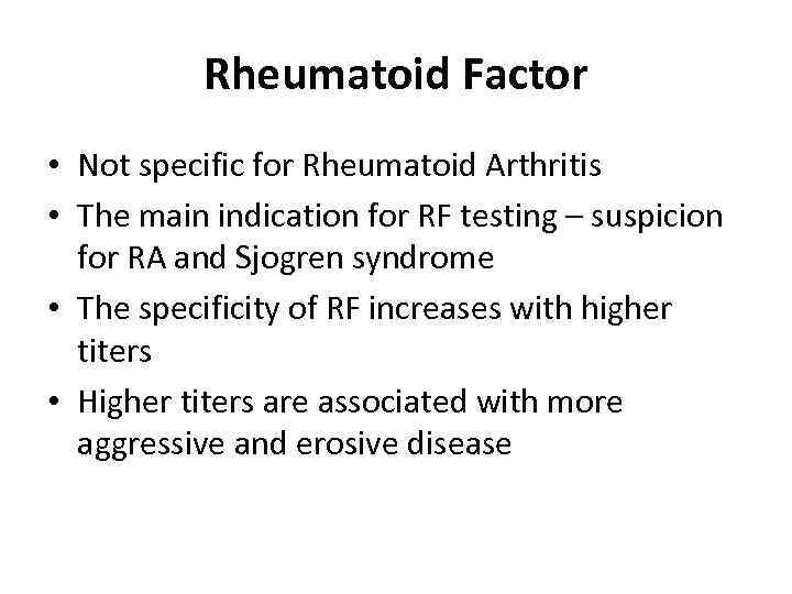 Rheumatoid Factor • Not specific for Rheumatoid Arthritis • The main indication for RF