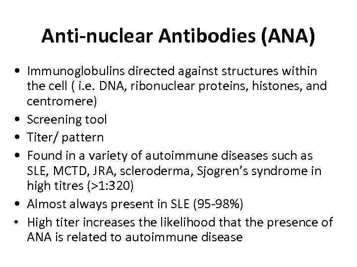 Anti-nuclear Antibodies (ANA) • Immunoglobulins directed against structures within the cell ( i. e.