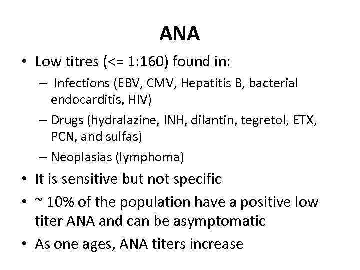 ANA • Low titres (<= 1: 160) found in: – Infections (EBV, CMV, Hepatitis