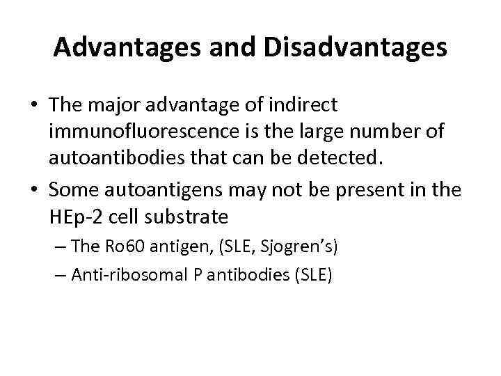 Advantages and Disadvantages • The major advantage of indirect immunofluorescence is the large number