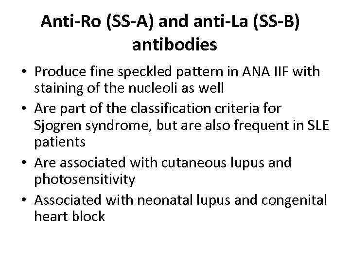 Anti-Ro (SS-A) and anti-La (SS-B) antibodies • Produce fine speckled pattern in ANA IIF