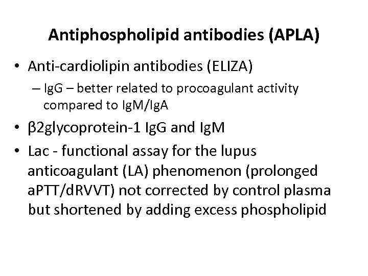 Antiphospholipid antibodies (APLA) • Anti-cardiolipin antibodies (ELIZA) – Ig. G – better related to