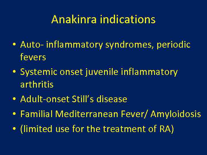 Anakinra indications • Auto- inflammatory syndromes, periodic fevers • Systemic onset juvenile inflammatory arthritis