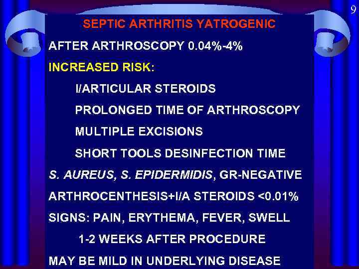 9 SEPTIC ARTHRITIS YATROGENIC AFTER ARTHROSCOPY 0. 04%-4% INCREASED RISK: I/ARTICULAR STEROIDS PROLONGED TIME