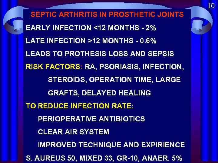 10 SEPTIC ARTHRITIS IN PROSTHETIC JOINTS EARLY INFECTION <12 MONTHS - 2% LATE INFECTION