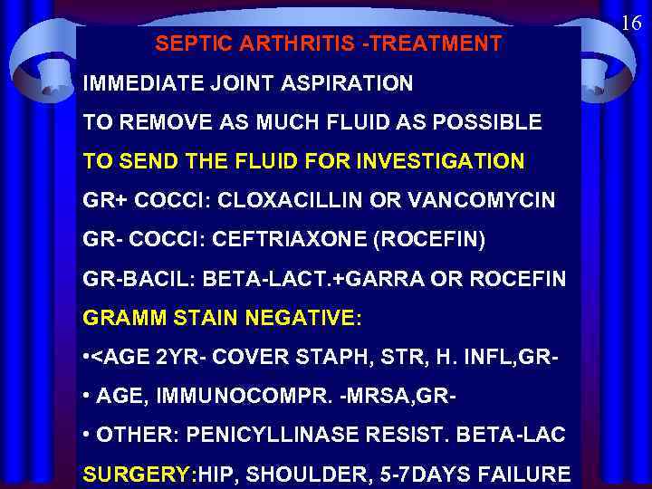 SEPTIC ARTHRITIS -TREATMENT IMMEDIATE JOINT ASPIRATION TO REMOVE AS MUCH FLUID AS POSSIBLE TO
