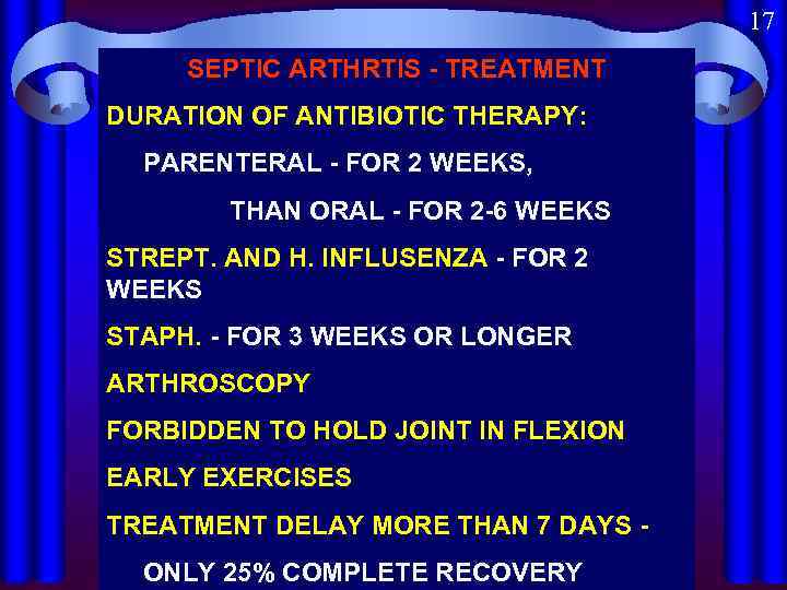 17 SEPTIC ARTHRTIS - TREATMENT DURATION OF ANTIBIOTIC THERAPY: PARENTERAL - FOR 2 WEEKS,