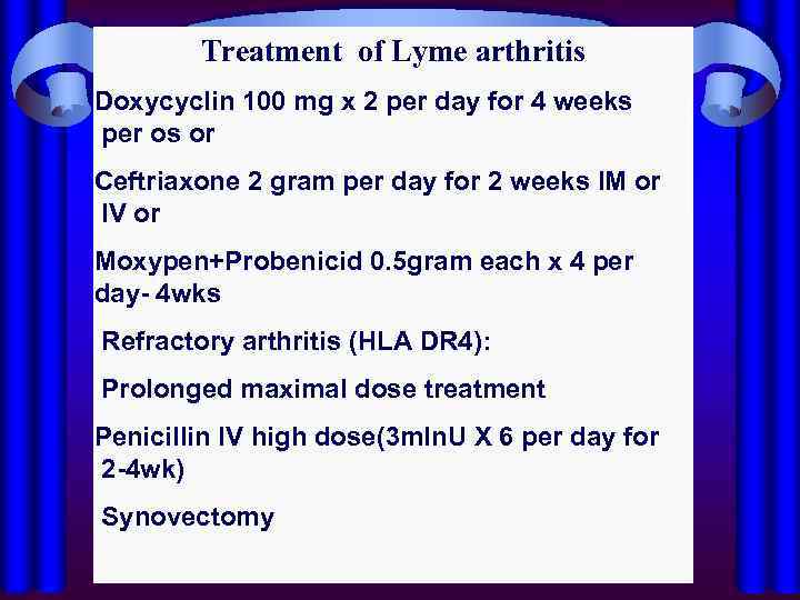 Treatment of Lyme arthritis Doxycyclin 100 mg x 2 per day for 4 weeks