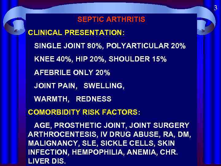 3 SEPTIC ARTHRITIS CLINICAL PRESENTATION: SINGLE JOINT 80%, POLYARTICULAR 20% KNEE 40%, HIP 20%,