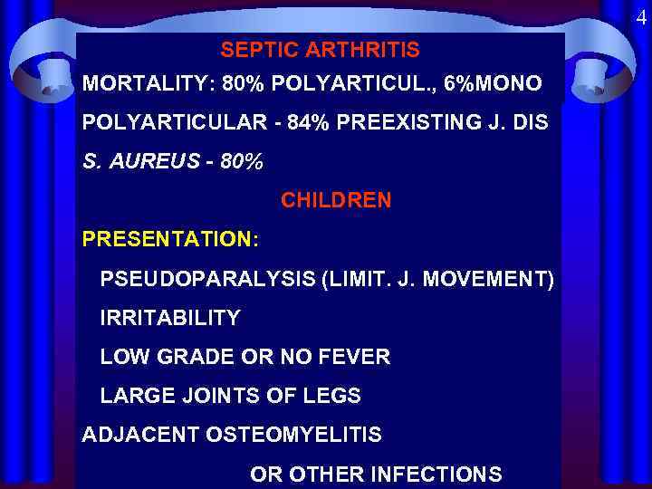 4 SEPTIC ARTHRITIS MORTALITY: 80% POLYARTICUL. , 6%MONO POLYARTICULAR - 84% PREEXISTING J. DIS