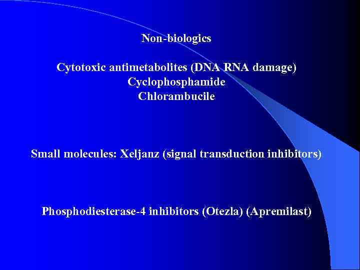 Non-biologics Cytotoxic antimetabolites (DNA RNA damage) Cyclophosphamide Chlorambucile Small molecules: Xeljanz (signal transduction inhibitors)