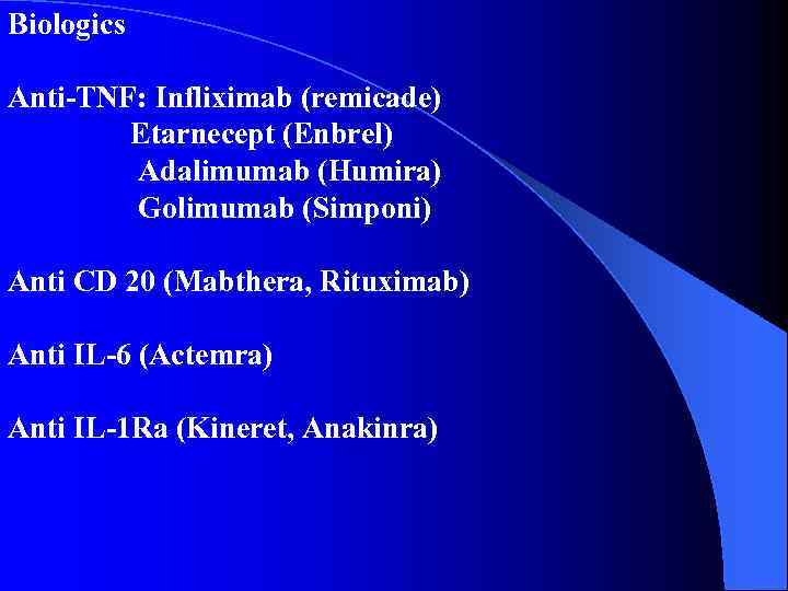 Biologics Anti-TNF: Infliximab (remicade) Etarnecept (Enbrel) Adalimumab (Humira) Golimumab (Simponi) Anti CD 20 (Mabthera,