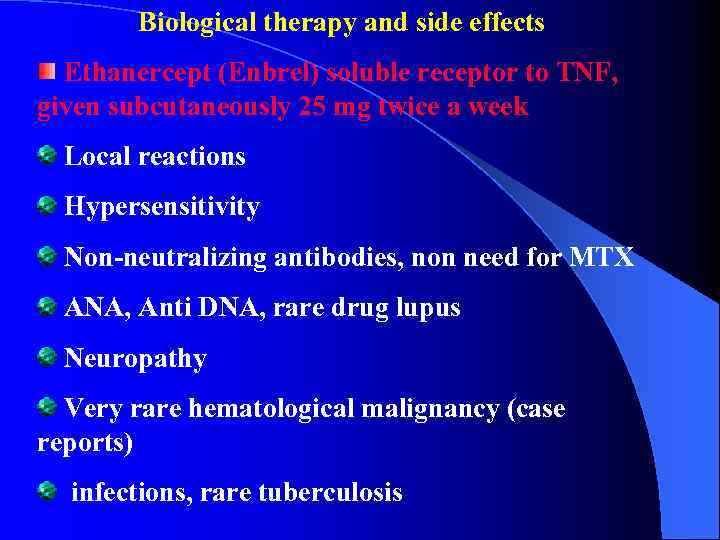 Biological therapy and side effects Ethanercept (Enbrel) soluble receptor to TNF, given subcutaneously 25