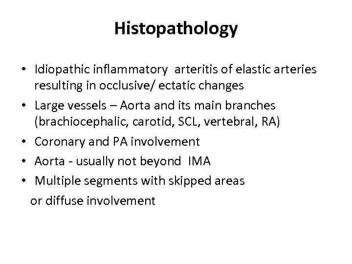 Histopathology • Idiopathic inflammatory arteritis of elastic arteries resulting in occlusive/ ectatic changes •