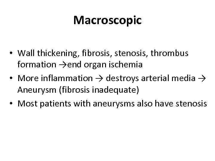 Macroscopic • Wall thickening, fibrosis, stenosis, thrombus formation →end organ ischemia • More inflammation