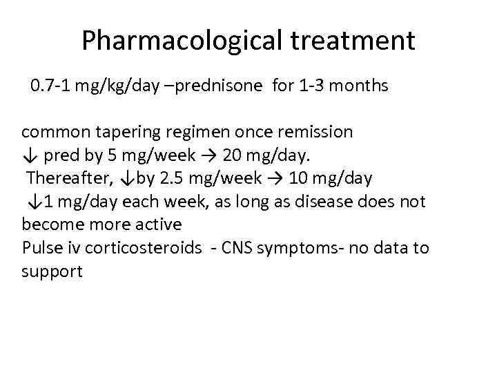 Pharmacological treatment 0. 7 -1 mg/kg/day –prednisone for 1 -3 months common tapering regimen