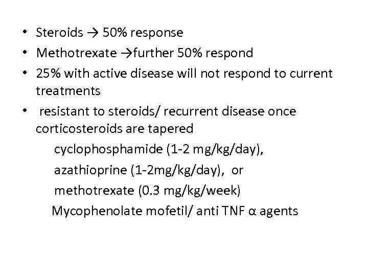  • Steroids → 50% response • Methotrexate →further 50% respond • 25% with