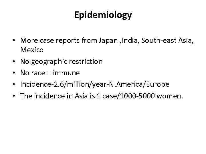 Epidemiology • More case reports from Japan , India, South-east Asia, Mexico • No