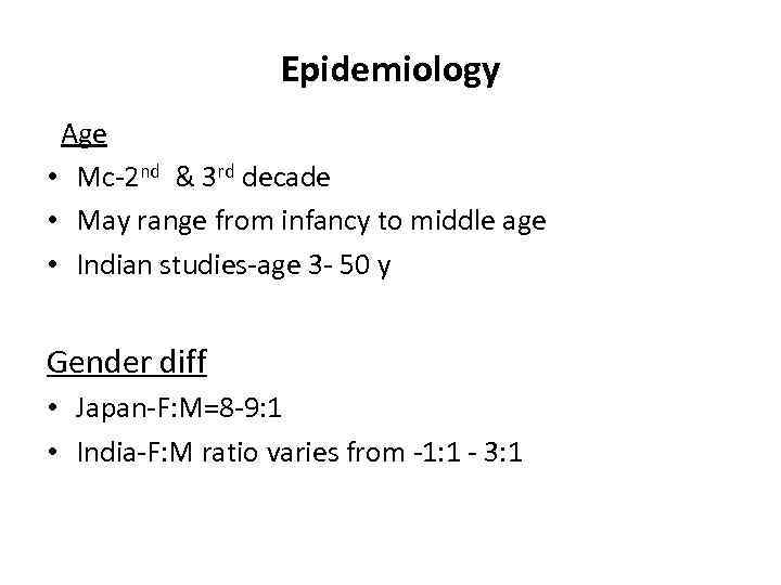 Epidemiology Age • Mc-2 nd & 3 rd decade • May range from infancy