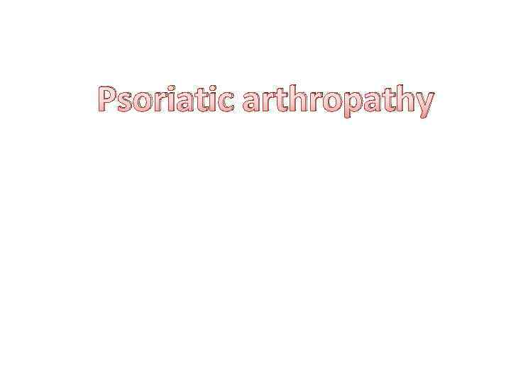 Psoriatic arthropathy 